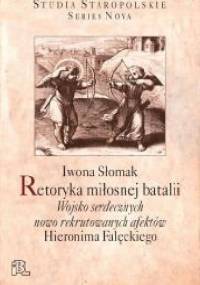 Retoryka miłosnej batalii: "Wojsko serdecznych nowo rekrutowanych afektów" Hieronima Falęckiego - Iwona Słomak
