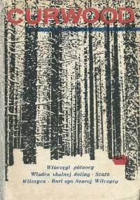 Włóczęgi północy. Władca skalnej doliny. Szara Wilczyca. Bari syn Szarej Wilczycy - James Oliver Curwood