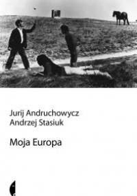 Moja Europa. Dwa eseje o Europie zwanej Środkową - Andrzej Stasiuk, Jurij Andruchowycz