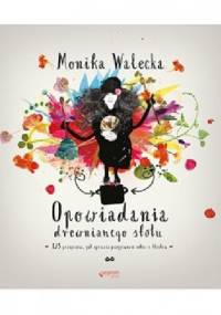 Opowiadania drewnianego stołu. 125 przepisów, jak sprawić przyjemność bliskim i sobie - Monika Walecka