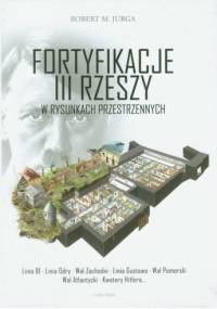 Fortyfikacje III Rzeszy w rysunkach przestrzennych - Robert M. Jurga