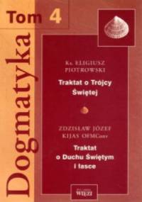 Dogmatyka t.4 Traktat o Trójcy Świętej, Traktat o Duchu Świętym i łasce - Eligiusz Piotrowski, Zdzisław Józef Kijas