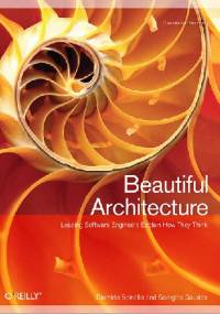 Beautiful Architecture: Leading Thinkers Reveal the Hidden Beauty in Software Design - Diomidis Spinellis, Georgios Gousios