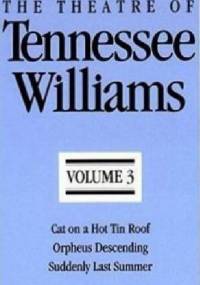 The Theatre of Tennessee Williams, Volume 3: Cat on a Hot Tin Roof, Orpheus Descending, Suddenly Last Summer - Tennessee Williams