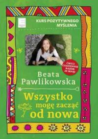 Wszystko mogę zacząć od nowa - Beata Pawlikowska