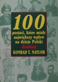 100 postaci, które miały największy wpływ na dzieje Polski. - Konrad T. Naylor