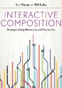 Interactive Composition. Strategies Using Ableton Live and Max for Live - V.J. Manzo, Will Kuhn