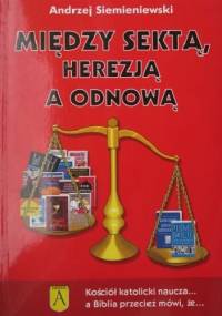 Między sektą, herezją a odnową. Kościół katolicki naucza… a Biblia przecież mówi, że… - Andrzej Siemieniewski