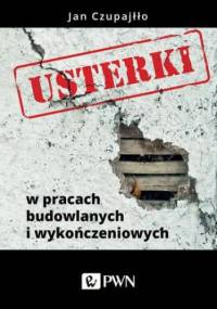 Usterki w pracach budowlanych i wykończeniowych - Czupajłło Jan