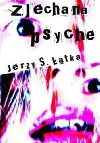 Zjechana psyche. Pięć lat życia z młodocianą nimfomanką - Jerzy S. Łątka