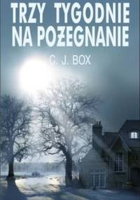 Trzy Tygodnie na Pożegnanie - C.J. Box