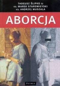 Aborcja. Spojrzenie filozoficzne, teologiczne, historyczne i prawne