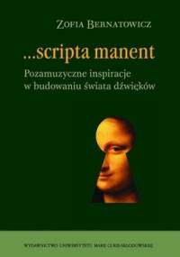 Scripta manent. Pozamuzyczne inspiracje w budowaniu świata dźwięków - Zofia Bernatowicz