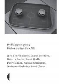 Dryblując przez granicę. Polsko-ukraińskie Euro 2012