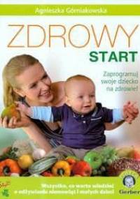 Zdrowy start. Zaprogramuj swoje dziecko na zdrowie - Agnieszka Górniakowska