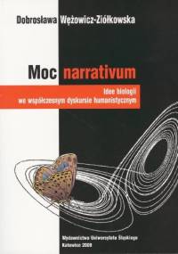 Moc narrativum. Idee biologii we współczesnym dyskursie humanistycznym - Dobrosława Wężowicz - Ziółkowska