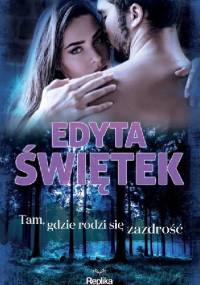 Tam, gdzie rodzi się zazdrość - Edyta Świętek