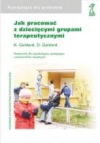 Jak pracować z dziecięcymi grupami terapeutycznymi. Przewodnik dla psychologów, pedagogów i pracowników socjalnych - David Geldard, Kathryn Geldard