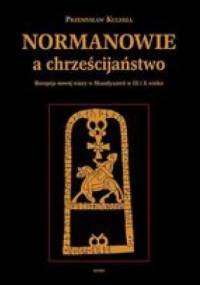Normanowie a chrześcijaństwo. Recepcja nowej wiary w Skandynawii w IX/X w. - Przemysław Kulesza
