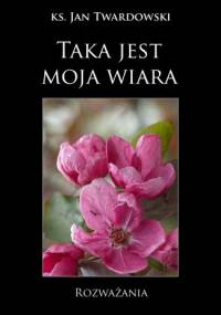 Taka jest moja wiara. Rozważania - Jan Twardowski