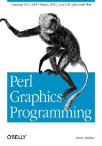 Perl Graphics Programming. Creating SVG, SWF (Flash), JPEG and PNG files with Perl - Shawn Wallace