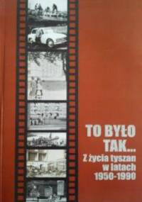 To było tak... Z życia tyszan w latach 1950-1990 - Maria Lipok - Bierwiaczonek