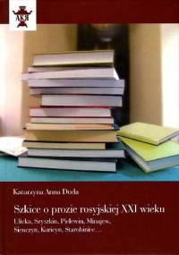Szkice o prozie rosyjskiej XXI wieku. Ulicka, Szyszkin, Pielewin, Minajew, Sienczyn, Kuricyn, Starobiniec... - Katarzyna Anna Duda