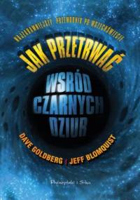 Jak przetrwać wśród czarnych dziur. Najzabawniejszy przewodnik po Wszechświecie - Jeff Blomquist, Dave Goldberg