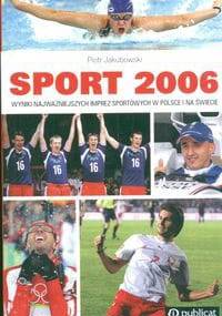 Sport 2006 Wyniki najważniejszych imprez sportowych - Piotr Jakubowski