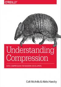 Understanding Compression. Data Compression for Modern Developers - McAnlis Colt, Haecky Aleks