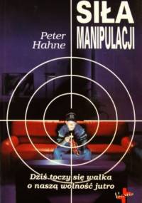 Siła manipulacji. Dziś toczy się walka o naszą wolność jutro - Peter Hahne
