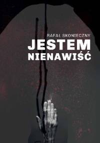 Jestem nienawiść - Rafał Skonieczny