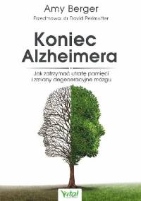 Koniec Alzheimera. Jak zatrzymać utratę pamięci i zmiany degeneracyjne mózgu - Amy Berger