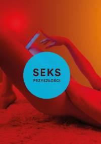 Seks przyszłości. Nowa wolna miłość - Emily Witt