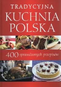 Tradycyjna kuchnia polska. 400 sprawdzonych przepisów. - praca zbiorowa