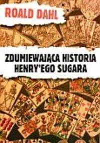 Zdumiewająca historia Henry'ego Sugara i sześć innych opowiadań - Roald Dahl