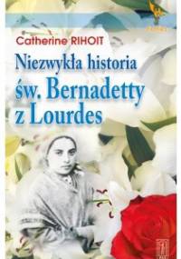 Niezwykła historia św. Bernadetty z Lourdes - Catherine Rihoit