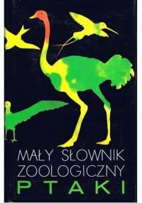 Mały słownik zoologiczny. Ptaki. Tom I - praca zbiorowa
