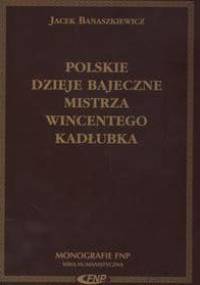 Polskie dzieje bajeczne Mistrza Wincentego Kadłubka - Jacek Banaszkiewicz