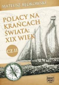 Polacy na krańcach świata: XIX wiek. Część II - Mateusz Będkowski