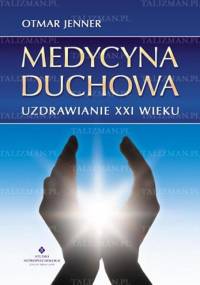 Medycyna duchowa - Uzdrawianie XXI w. - Otmar Jenner
