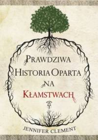 Prawdziwa historia oparta na kłamstwach - Jennifer Clement