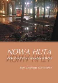 Nowa Huta. Okruchy życia i meandry historii - Jerzy Aleksander Karnasiewicz