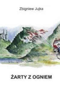 Żarty z ogniem - Zbigniew Jujka