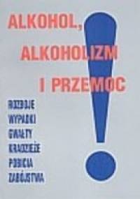 Alkohol, alkoholizm i przemoc. Rozboje, wypadki, gwałty, kradzieże, pobicia, zabójstwa - praca zbiorowa
