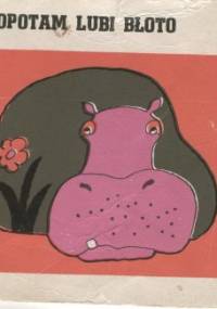 Hipopotam lubi błoto - Wanda Chotomska