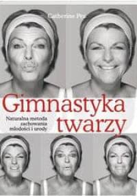 Gimnastyka twarzy Naturalna metoda zachowania młodości i urody - Catherine Pez
