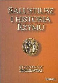 Salustiusz i historia Rzymu. Studia porównawcze na tle historiografii greckiej i rzymskiej - Stanisław Śnieżewski