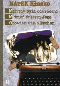 Wszyscy byli odwróceni. W dzień śmierci jego. Opowiem wam o Esther. - Marek Hłasko
