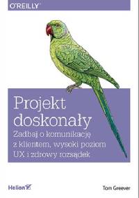 Projekt doskonały. Zadbaj o komunikację z klientem, wysoki poziom UX i zdrowy rozsądek - Tom Greever